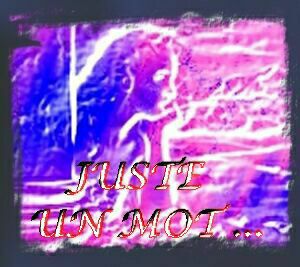 JUSTE UN MOT...